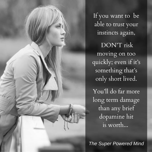 You have to relearn to trust your instincts again...