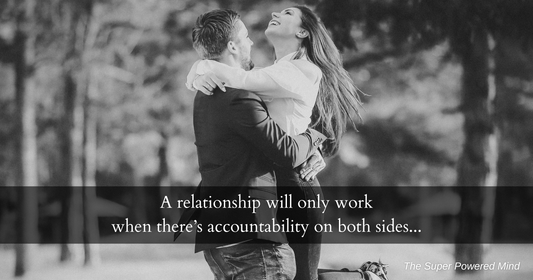 A relationship will only work when there's accountability on both sides…