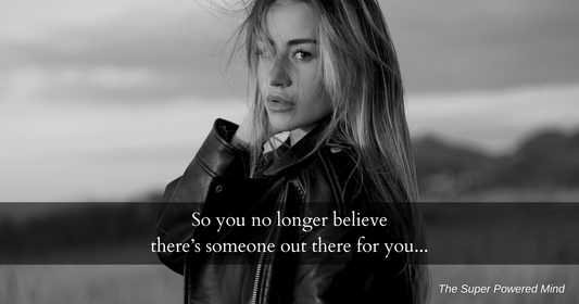 So you no longer believe there’s someone out there for you...