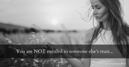 You are NOT entitled to someone else’s trust...