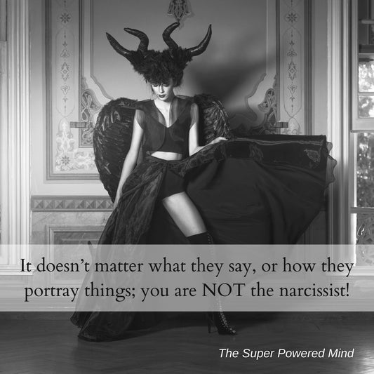 It doesn't matter what they say, you are NOT the narcissist...