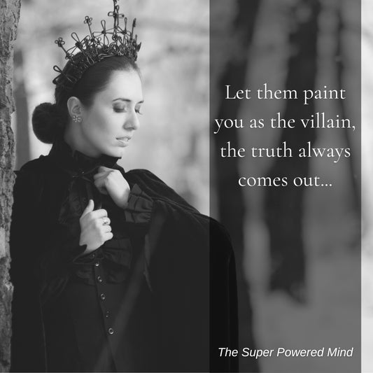 Let them paint you as the villain...