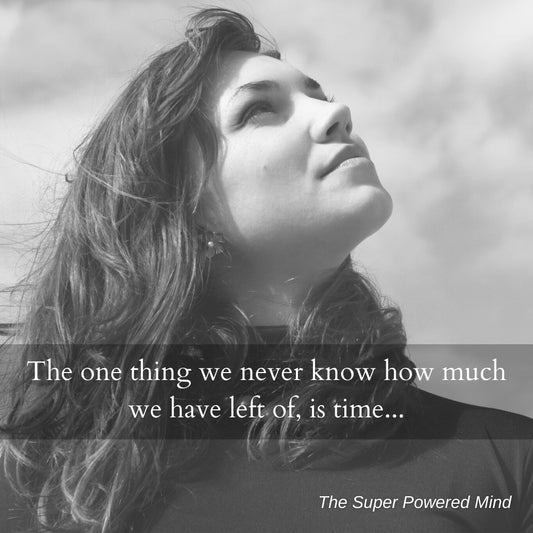 The one thing we never know how much we have left of, is time…