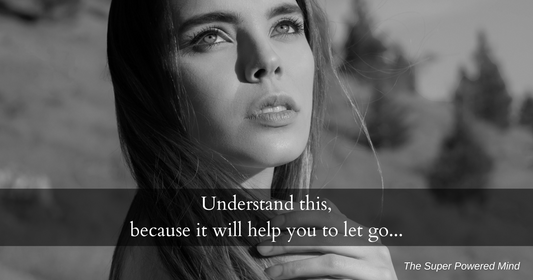 Understand this, because it will help you to let go…