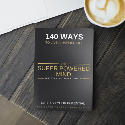 The Super Powered Mind Series: Book 1 - 140 Ways To Live A Happier Life - Written by Mark Smith (Digital Download eBook)